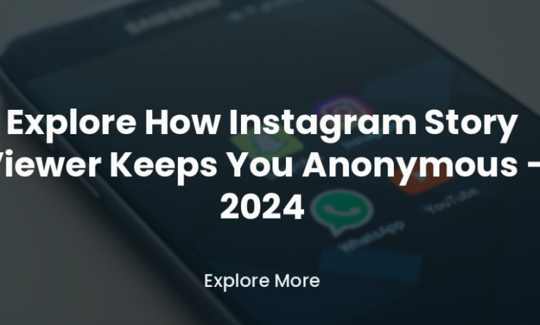 Explore How Insta Story Viewer Keeps You Anonymous - 2024